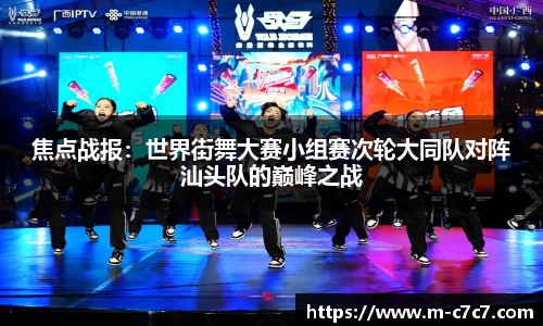 焦点战报：世界街舞大赛小组赛次轮大同队对阵汕头队的巅峰之战