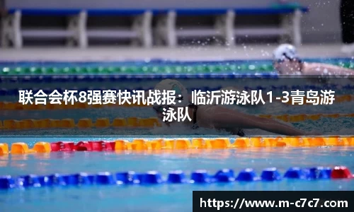联合会杯8强赛快讯战报：临沂游泳队1-3青岛游泳队