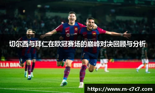 切尔西与拜仁在欧冠赛场的巅峰对决回顾与分析